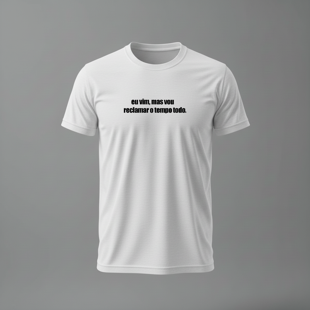 Camiseta eu vim, mas vou reclamar o tempo todo.